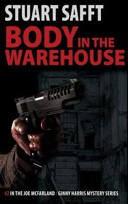 Body in the Warehouse: A Joe McFarland / Ginny Harris Mystery by Safft, Stuart