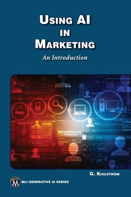 Using AI in Marketing: An Introduction by Kihlstrom, Greg