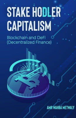 Stake Hodler Capitalism: Blockchain and DeFi (Decentralized Finance) by Metwaly, Amr Wahba