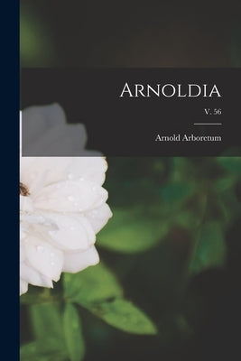 Arnoldia; v. 56 by Arnold Arboretum