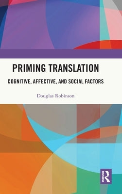 Priming Translation: Cognitive, Affective, and Social Factors by Robinson, Douglas