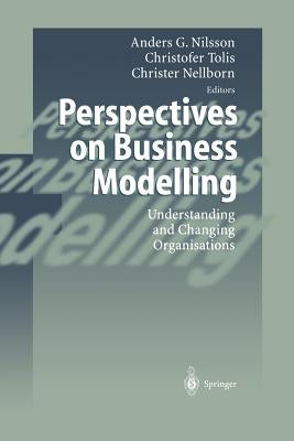 Perspectives on Business Modelling: Understanding and Changing Organisations by Nilsson, Anders G.