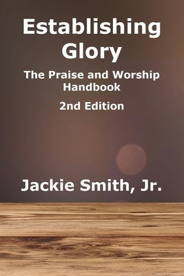 Establishing Glory: The Praise and Worship Handbook (2nd Edition) by Smith, Jackie, Jr.
