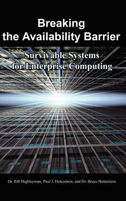 Breaking the Availability Barrier: Survivable Systems for Enterprise Computing by Highleyman, Bill