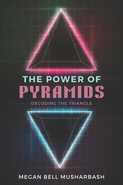 The Power of Pyramids: Decoding the Triangle by Bell Musharbash, Megan