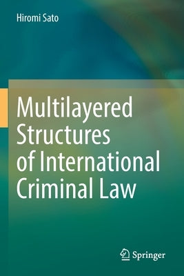Multilayered Structures of International Criminal Law by Sato, Hiromi