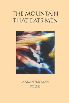 The Mountain That Eats Men: Poems by Ericksen, Aaron