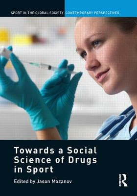 Towards a Social Science of Drugs in Sport by Mazanov, Jason
