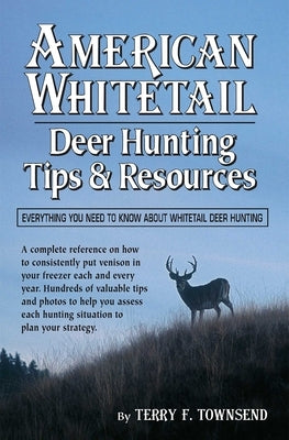 American Whitetail: Deer Hunting Tips & Resources--Everything You Need to Know about Whitetail Deer Hunting by Townsend, Terry F.