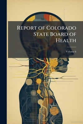 Report of Colorado State Board of Health; Volume 6 by Anonymous