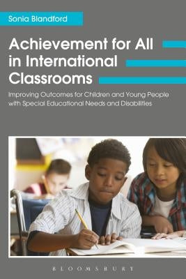 Achievement for All in International Classrooms: Improving Outcomes for Children and Young People with Special Educational Needs and Disabilities by Blandford, Sonia