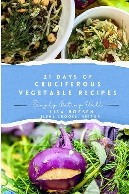 21 Days of Cruciferous Vegetable Recipes: Simply Eating Well by Crooks, Elena