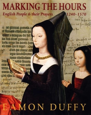 Marking the Hours: English People and Their Prayers, 1240-1570 by Duffy, Eamon