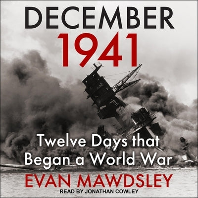December 1941: Twelve Days That Began a World War by Mawdsley, Evan