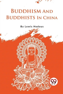 Buddhism And Buddhists In China by Hodous, Lewis