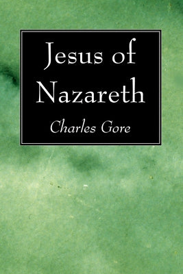 Jesus of Nazereth by Gore, Charles