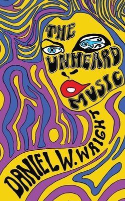 The Unheard Music by Wright, Daniel W.