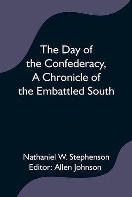 The Day of the Confederacy, A Chronicle of the Embattled South, by W. Stephenson, Nathaniel