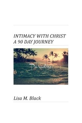 Intimacy With Christ A 90 Day Journey by Black, Lisa M.