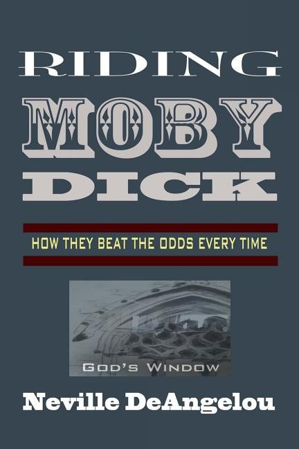 Riding Moby Dick: How They Beat The Odds by Deangelou, Neville