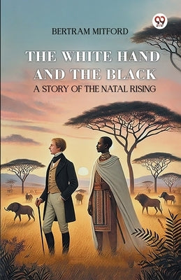 The White Hand and the Black A Story of the Natal Rising by Mitford, Bertram