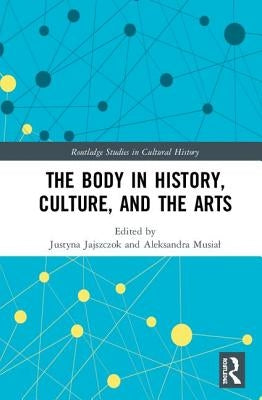 The Body in History, Culture, and the Arts by Jajszczok, Justyna