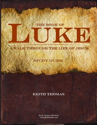The Book of Luke: A Walk Through the Life of Jesus by Thomas, Keith