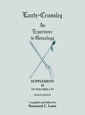 Lantz-Crossley an Experience in Genealogy: Supplement II to Volumes I-IV Second Edition by Lantz, Raymond C.