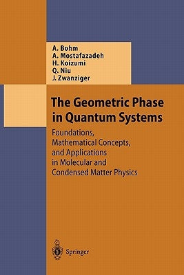 The Geometric Phase in Quantum Systems: Foundations, Mathematical Concepts, and Applications in Molecular and Condensed Matter Physics by Bohm, Arno