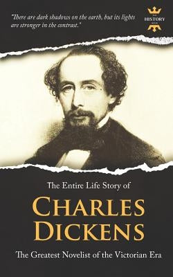 Charles Dickens: The Greatest Novelist of the Victorian Era. The Entire Life Story by Hour, The History