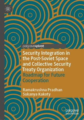 Security Integration in the Post-Soviet Space and Collective Security Treaty Organization: Roadmap for Future Cooperation by Pradhan, Ramakrushna