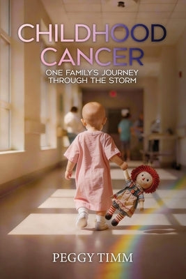 Childhood Cancer: One Family's Journey Through the Storm by Timm, Peggy