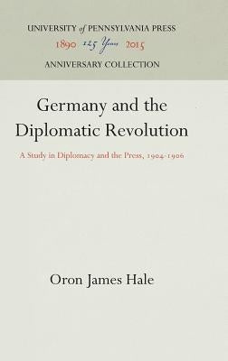 Germany and the Diplomatic Revolution: A Study in Diplomacy and the Press, 194-196 by Hale, Oron James