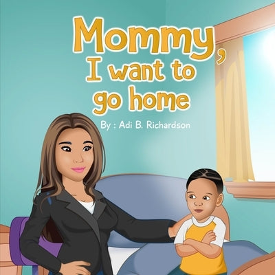 Mommy, I want to go home by Richardson, Breland R.