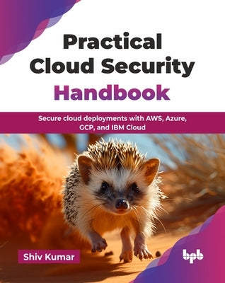Practical Cloud Security Handbook: Secure cloud deployments with AWS, Azure, GCP, and IBM Cloud (English Edition) by Kumar, Shiv