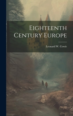 Eighteenth Century Europe by Cowie, Leonard W.
