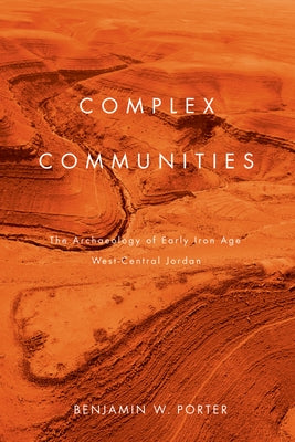 Complex Communities: The Archaeology of Early Iron Age West-Central Jordan by Porter, Benjamin W.