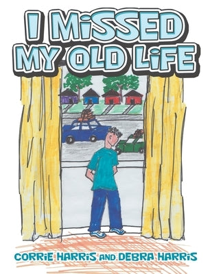 I Missed My Old Life by Harris, Corrie