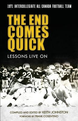 The End Comes Quick - Lessons Live On: 1971 Intercollegiate All Canada Football Team by Cosentino, Frank