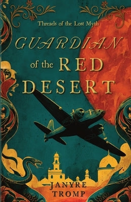 Guardian of the Red Desert: A Myth-Infused WWII Thriller of Espionage, Desert Secrets, and a Choice Worthy of Casablanca by Tromp, Janyre