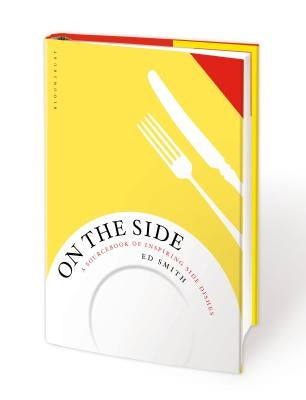 On the Side: A Sourcebook of Inspiring Side Dishes by Smith, Ed