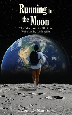 Running to the Moon: The Education of a Kid from Walla Walla, Washington by Martin, Port R.