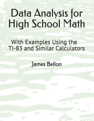 Data Analysis for High School Math: With Examples Using the TI-83 and Similar Calculators by Bellon, James