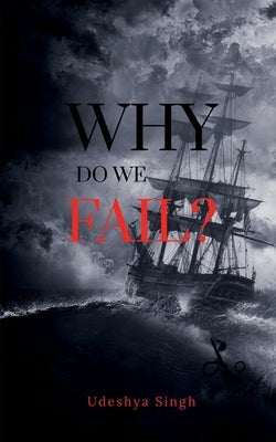 Why Do We Fail? by Singh, Udeshya