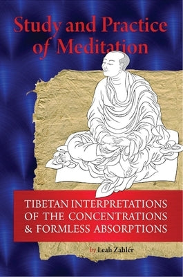 Study And Practice Of Meditation: Tibetan Interpretations Of The Concentrations And Formless Absorptions by Zahler, Leah