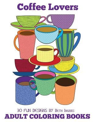 Adult Coloring Books: Coffee Lovers by Ingrias, Beth