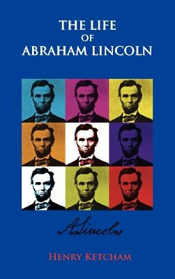 The Life Of Abraham Lincoln by Ketcham, Henry