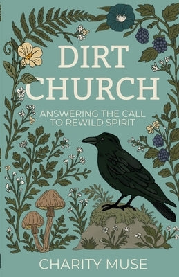 Dirt Church: Answering the Call to Rewild Spirit by Muse, Charity