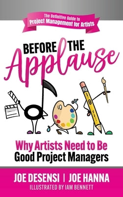 Before the Applause: Why Artists Need to Be Good Project Managers by Desensi, Joe