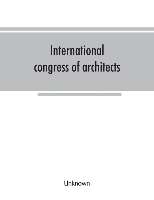 International congress of architects. Seventh session, held in London, 16-21 July, 1906, under the auspices of the Royal institute of British architec by Unknown